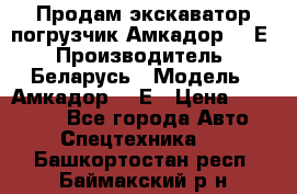 Продам экскаватор-погрузчик Амкадор 702Е › Производитель ­ Беларусь › Модель ­ Амкадор 702Е › Цена ­ 950 000 - Все города Авто » Спецтехника   . Башкортостан респ.,Баймакский р-н